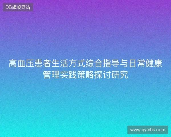 高血压患者生活方式综合指导与日常健康管理实践策略探讨研究